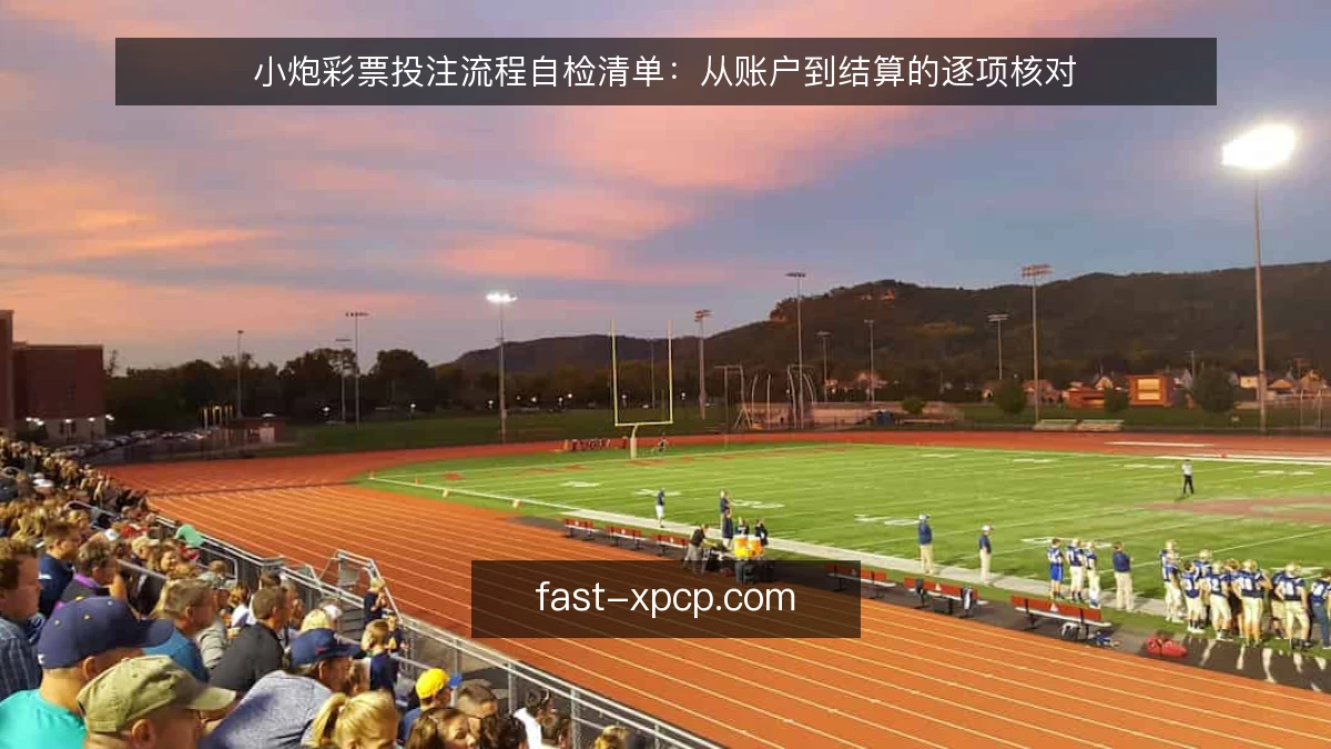 小炮彩票投注流程自检清单：从账户到结算的逐项核对
